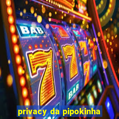 privacy da pipokinha